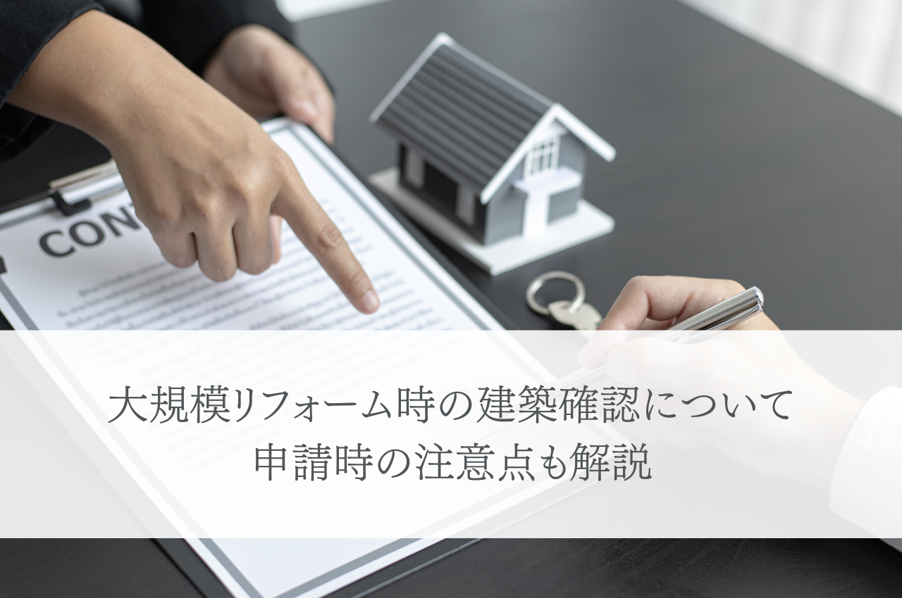 大規模リフォーム時の建築確認について！申請時の注意点も解説します！