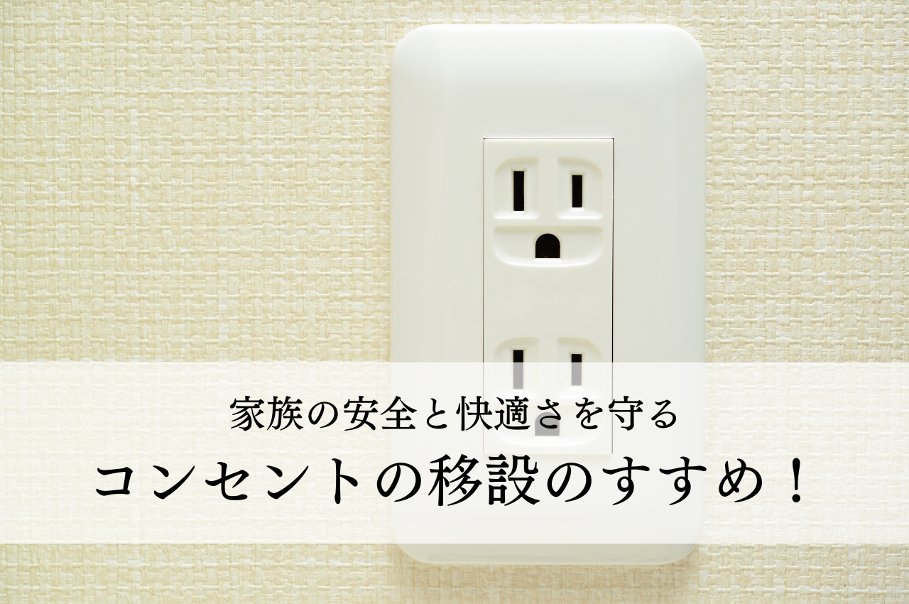 家族の安全と快適さを守るコンセントの移設のすすめ！
