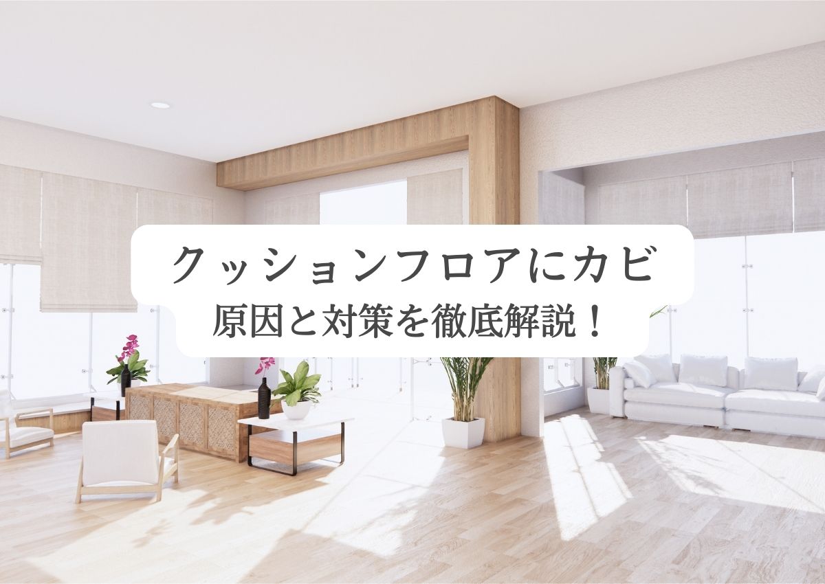 せっかくリフォームしたクッションフロアにカビ！原因と対策を徹底解説！