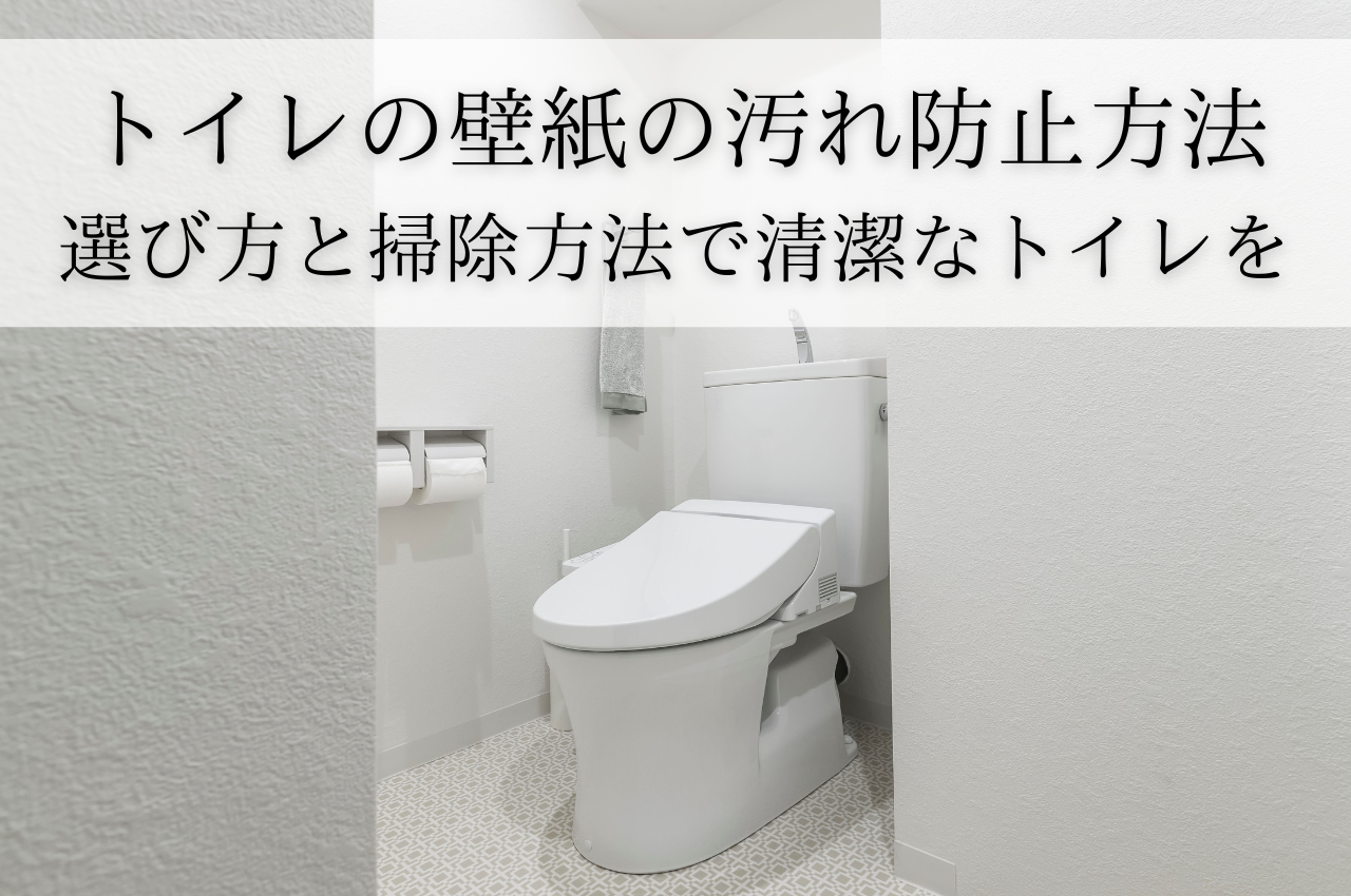 トイレ壁紙汚れ防止方法とは？簡単！選び方と掃除方法で清潔なトイレを実現