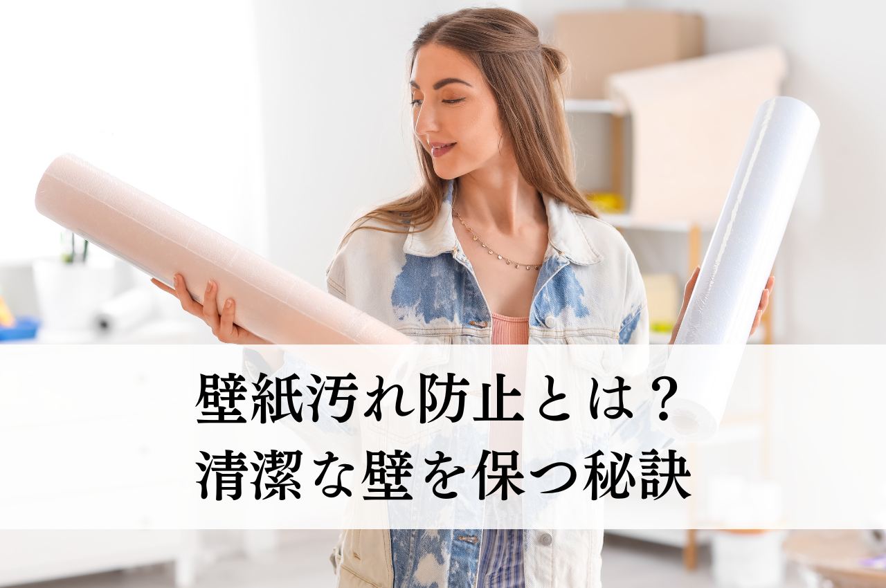 壁紙汚れ防止とは？清潔な壁を保つ秘訣