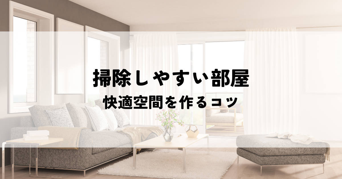 掃除しやすい部屋の作り方！快適空間を作るコツ