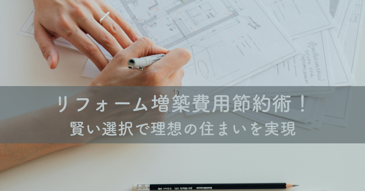 リフォーム増築費用節約術!賢い選択で理想の住まいを実現|最新情報|神戸ライトスタッフ