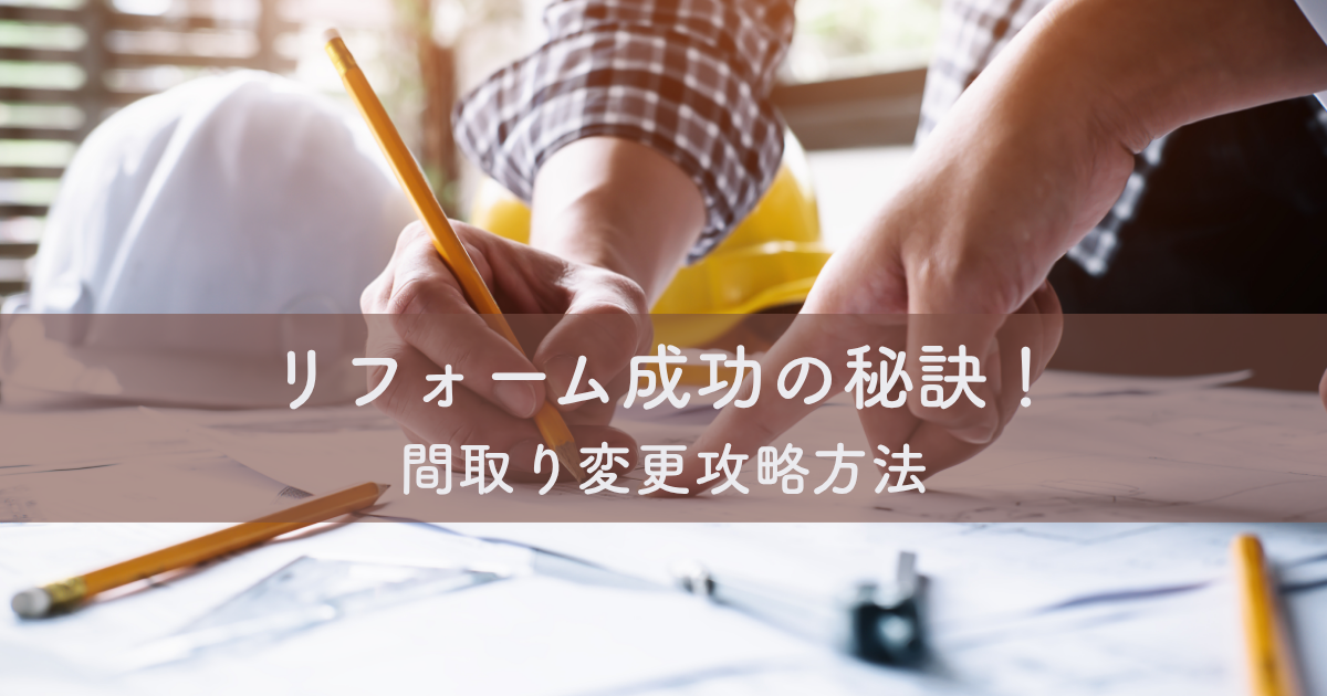 リフォーム成功の秘訣！間取り変更攻略方法
