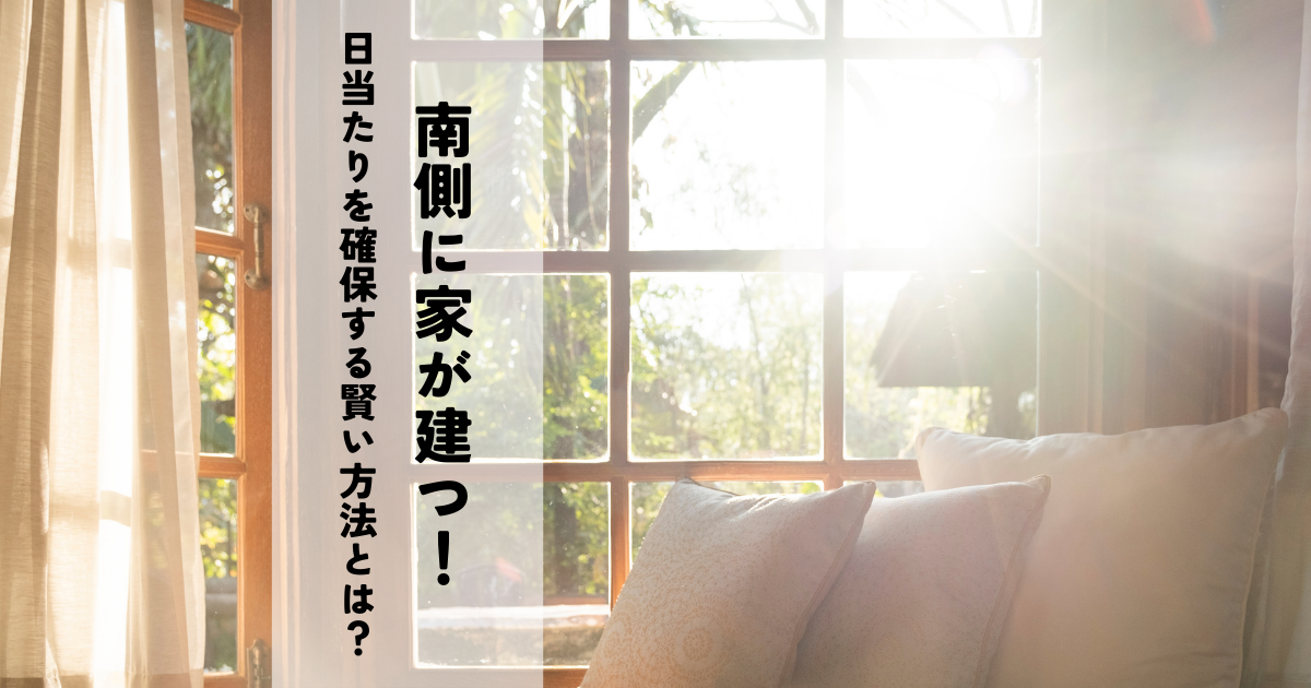 南側に家が建つ！日当たりを確保する賢い方法とは？
