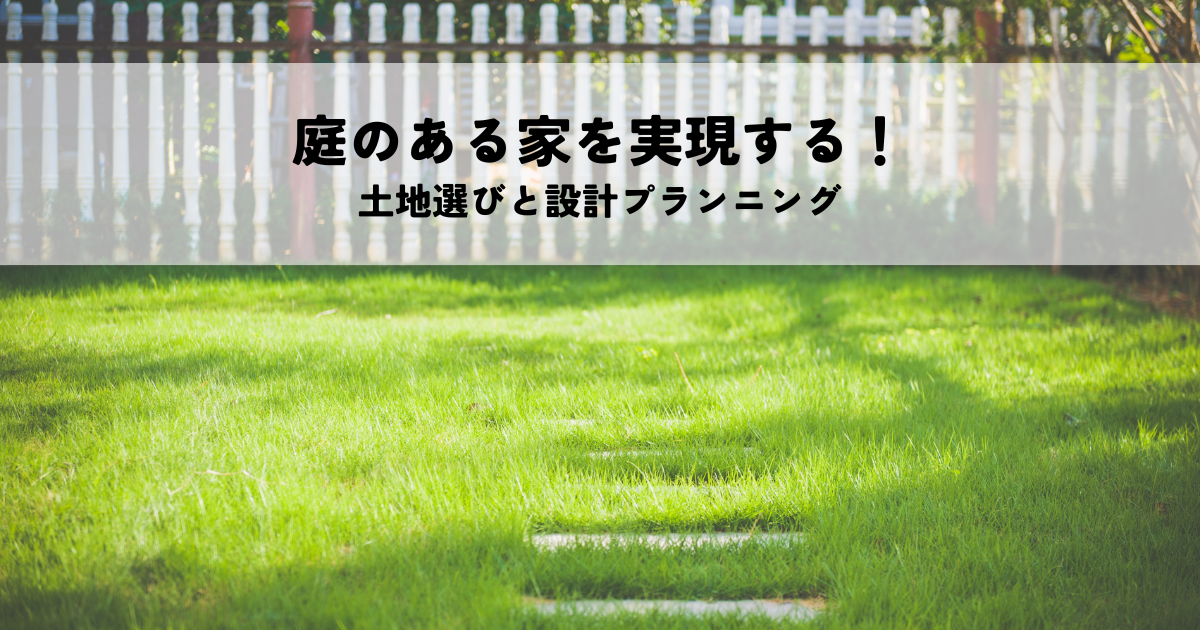 庭のある家を実現する！土地選びと設計プランニング