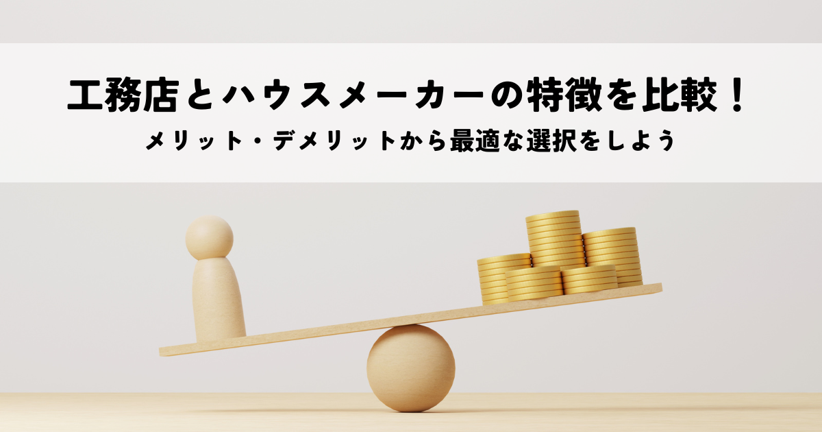 工務店とハウスメーカーの特徴を比較！メリット・デメリットから最適な選択をしよう