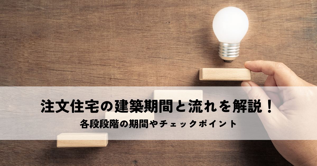 注文住宅の建築期間と流れを解説！各段段階の期間やチェックポイント