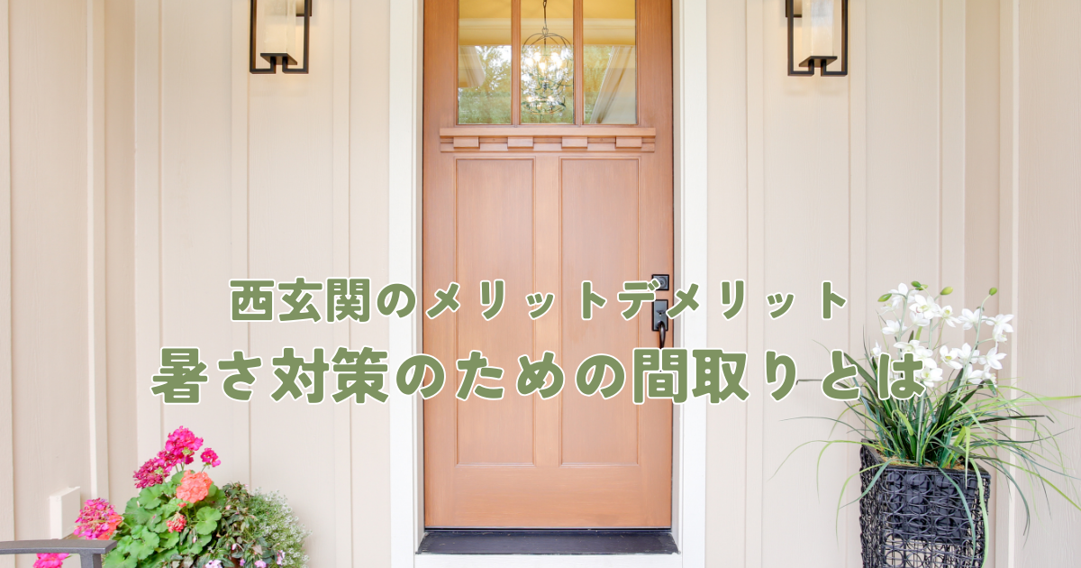 西玄関のメリットデメリットと暑さ対策のための間取りとは