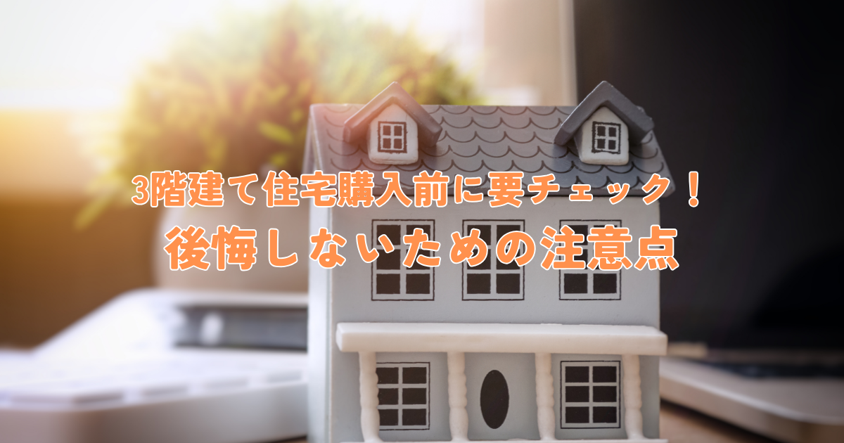 3階建て住宅購入前に要チェック！後悔しないための注意点とメリットデメリット